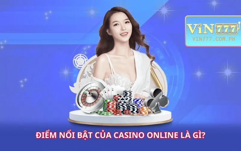 diem-noi-bat-cua-casino-online-la-gi