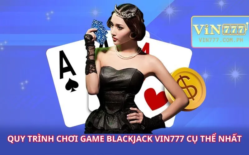 quy-trinh-choi-game-blackjack-vin777-cu-the-nhat